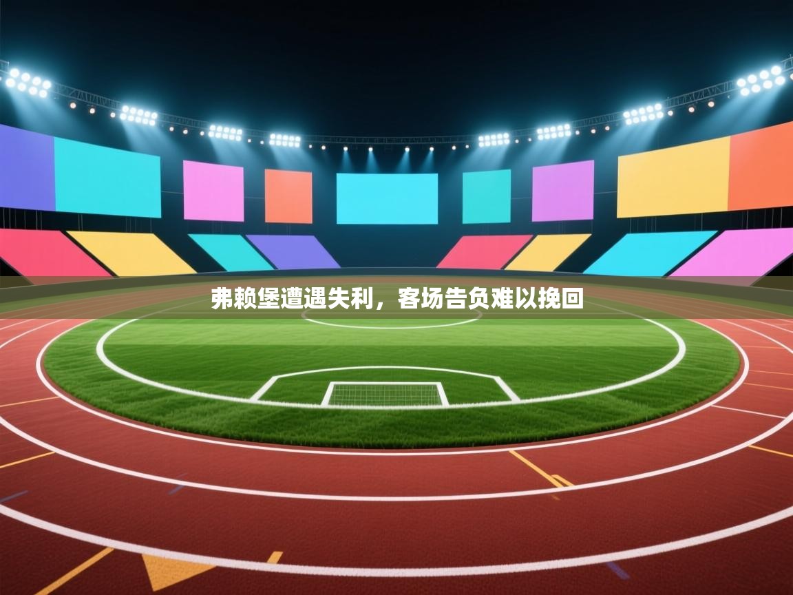 弗赖堡遭遇失利，客场告负难以挽回
