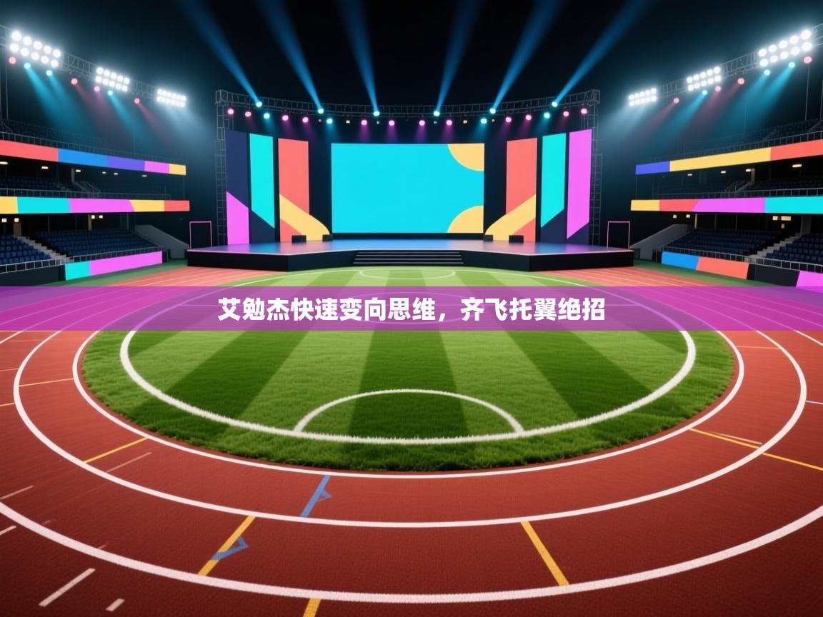 艾勉杰快速变向思维,齐飞托翼绝招 第1张